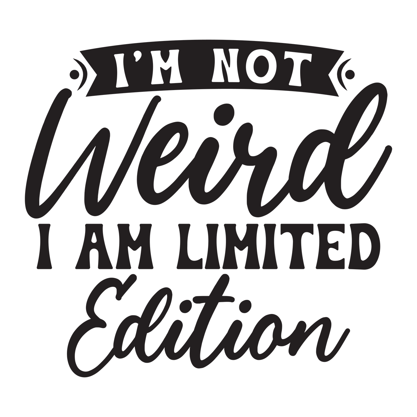 I'm Not Weird I'm Limited Edition