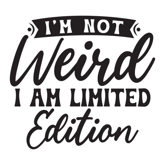 I'm Not Weird I'm Limited Edition